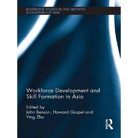 Routledge Studies in the Growth Economie Workforce Development and Skill Formation in Asia, (Paperback)
