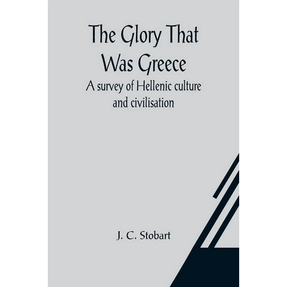 The Glory That Was Greece: a survey of Hellenic culture and civilisation, (Paperback)