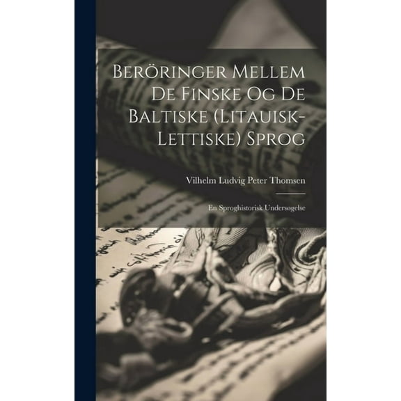Beröringer Mellem De Finske Og De Baltiske (litauisk-lettiske) Sprog: En Sproghistorisk Undersøgelse (Hardcover)
