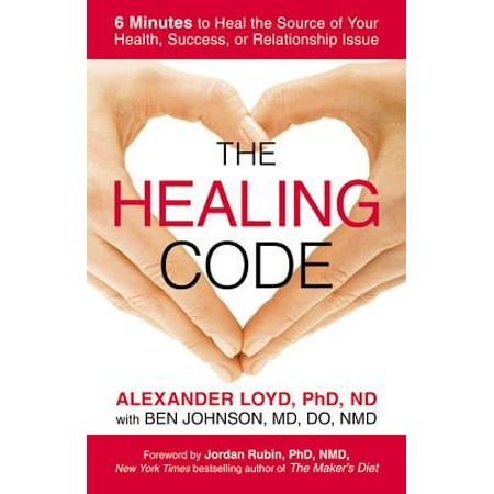 The Healing Code : 6 Minutes to Heal the Source of Your Health, Success, or Relationship