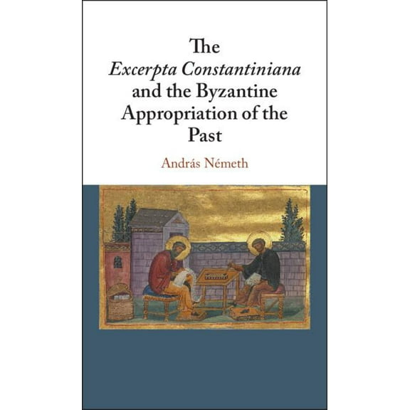 The Excerpta Constantiniana and the Byzantine Appropriation of the Past, (Hardcover)