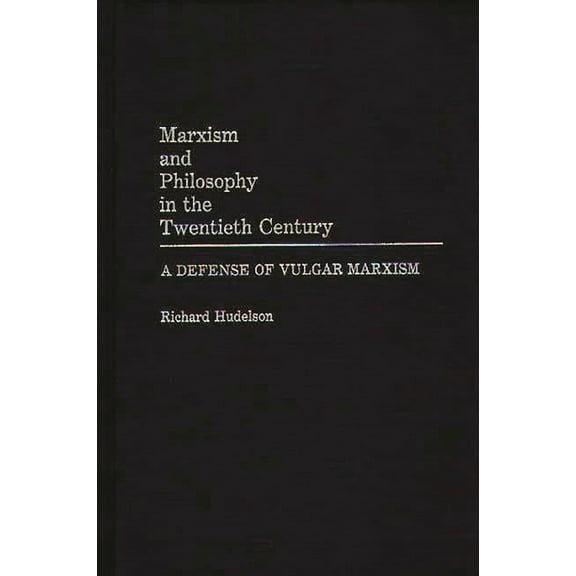 Marxism and Philosophy in the Twentieth Century: A Defense of Vulgar Marxism, (Hardcover)