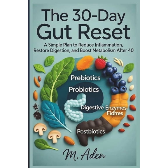 The 30-Day Gut Reset: A Simple Plan to Reduce Inflammation, Restore Digestion, and Boost Metabolism After 40, (Paperback)