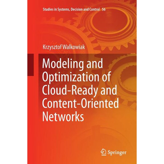 Studies in Systems, Decision and Control Modeling and Optimization of Cloud-Ready and Content-Oriented Networks, Book 56, (Paperback)