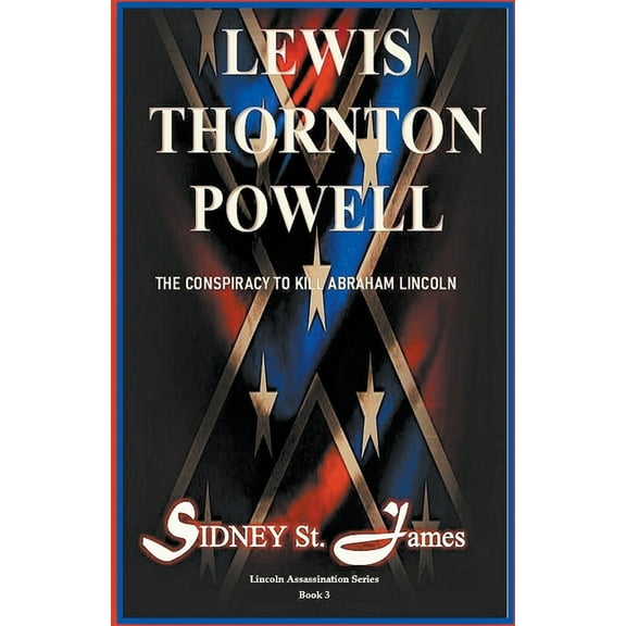 Lincoln Assassination Lewis Thornton Powell - The Conspiracy to Kill Abraham Lincoln, Book 3, (Paperback)