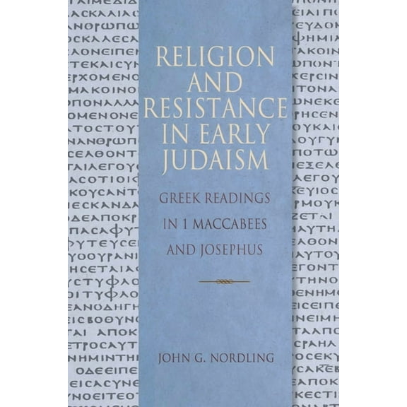 Religion and Resistance in Early Judaism: Greek Readings in 1 Maccabees and Josephus, (Paperback)