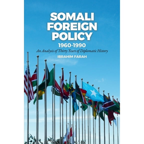 Somali Foreign Policy, 1960-1990: An Analysis of Thirty Years of Diplomatic History, (Paperback)