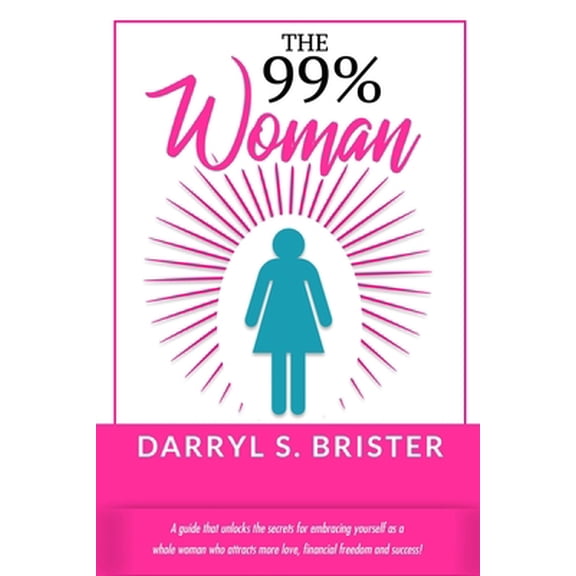 Pre-Owned The 99% Woman: A Guide that Unlocks the Secrets for Embracing Yourself as a Whole Woman Who Attracts More Love, Financia, (Paperback)
