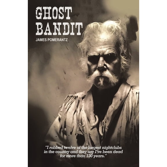 Ghost Bandit: I robbed twelve of the largest nightclubs in the country and they say I've been dead for more than 130 yea, (Paperback)