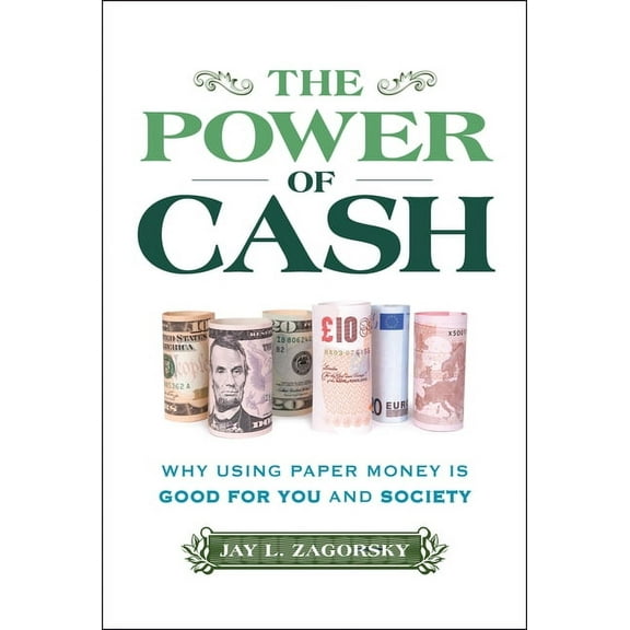 The Power of Cash: Why Using Paper Money Is Good for You and Society, (Hardcover)