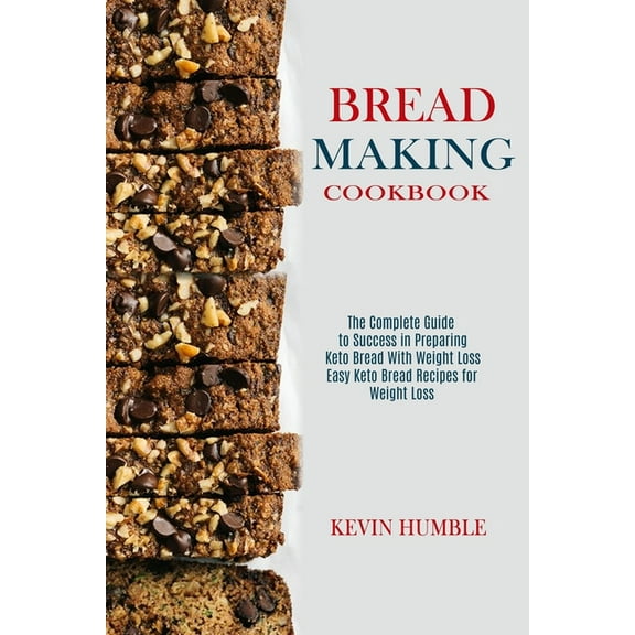 Bread Making Cookbook: The Complete Guide to Success in Preparing Keto Bread With Weight Loss (Easy Keto Bread Recipes f, (Paperback)