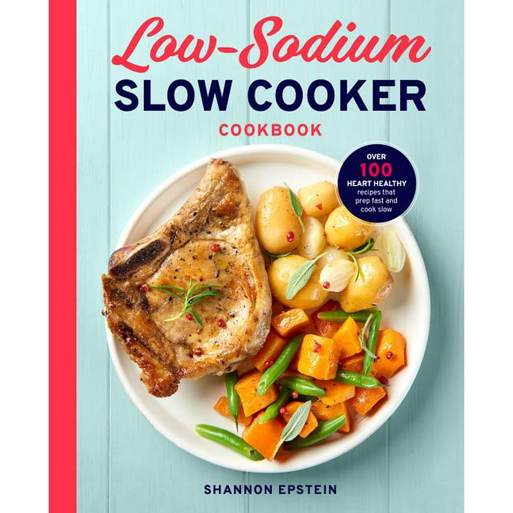Low Sodium Slow Cooker Cookbook Over 100 Heart Healthy Recipes That
