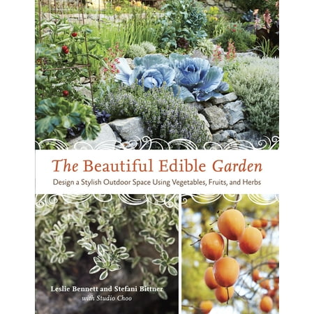 The Beautiful Edible Garden : Design A Stylish Outdoor Space Using Vegetables, Fruits, and
