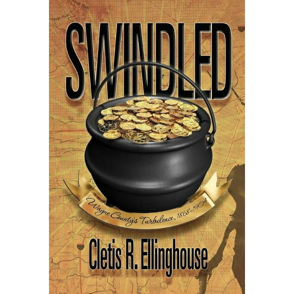 Swindled: Wayne County's Turbulence, 1868-1904, (Paperback)