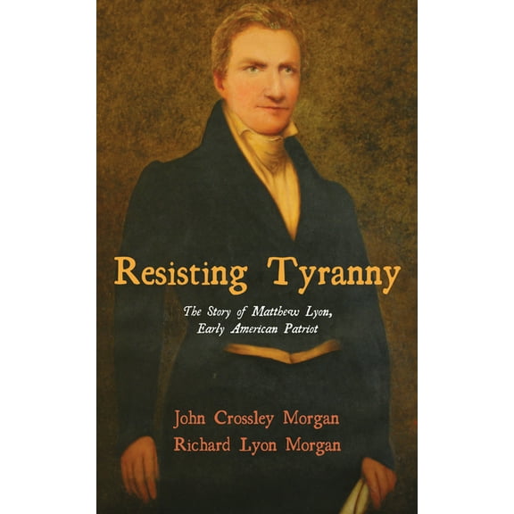 Resisting Tyranny: The Story of Matthew Lyon, Early American Patriot, (Paperback)