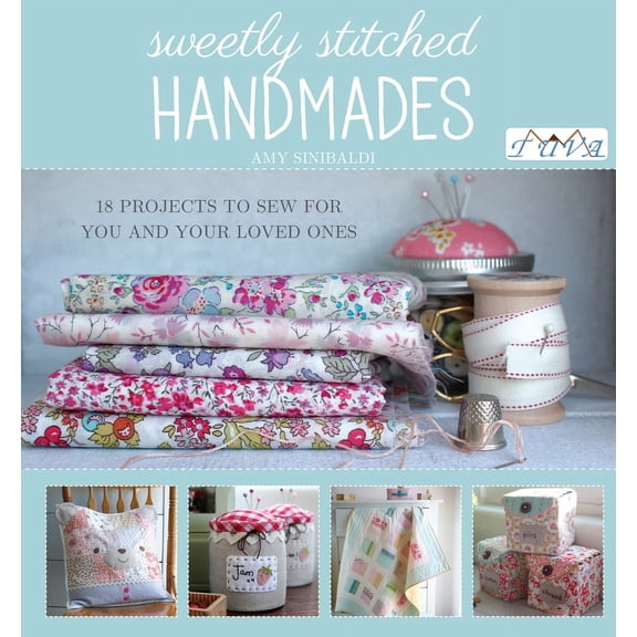 Sweetly Stitched Handmades : 18 Projects to Sew for You and Your Loved Ones (Paperback)