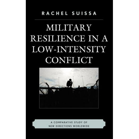 Military Resilience in Low-Intensity Conflict: A Comparative Study of New Directions Worldwide, (Hardcover)