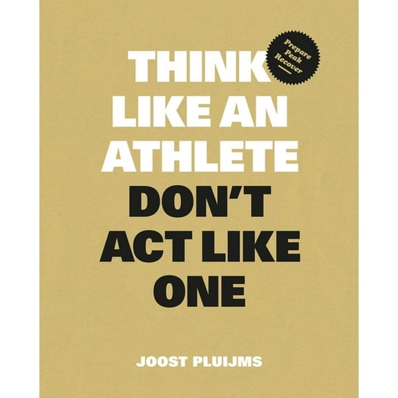 Think Like an Athlete, Don't ACT Like One: Prepare, Peak, Recover, (Paperback)