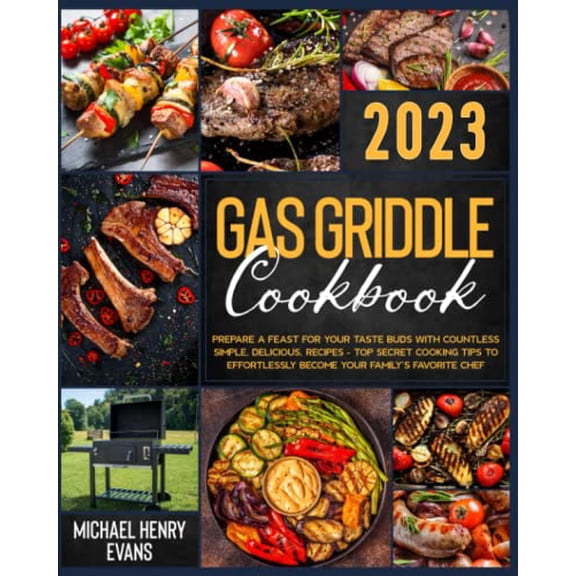 Pre-Owned Gas Griddle Cookbook: Prepare a Feast for Your Taste Buds with Countless Simple, Delicious, Recipes Top Secret Cooking Tips to Effortlessly Become Your Familys Favorite Chef