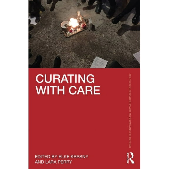 Routledge Research in Art Museums and Ex Curating with Care, (Hardcover)