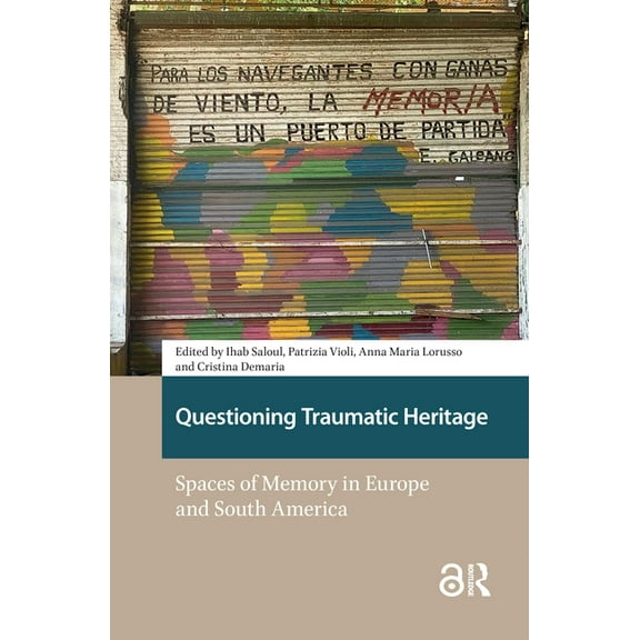 Heritage and Memory Studies Questioning Traumatic Heritage: Spaces of Memory in Europe and South America, (Hardcover)