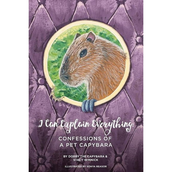 I Can Explain Everything: Confessions of a Pet Capybara, (Paperback)