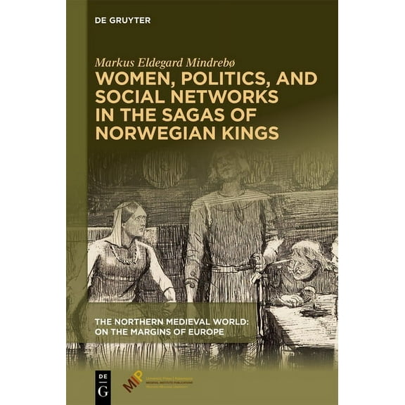 The Northern Medieval World Women, Politics, and Social Networks in the Sagas of Norwegian Kings, (Hardcover)