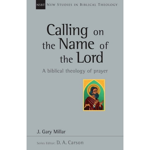 New Studies in Biblical Theology Calling on the Name of the Lord: A Biblical Theology of Prayer Volume 38, Book 38, (Paperback)