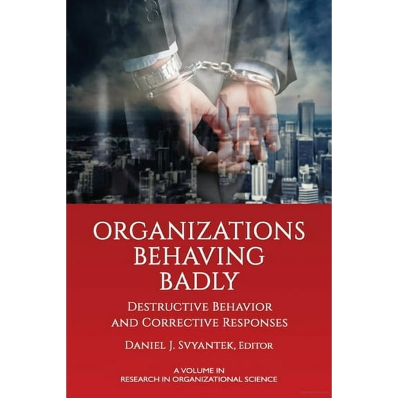 Research in Organizational Science Organizations Behaving Badly: Destructive Behavior and Corrective Responses, (Paperback)