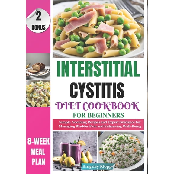 Interstitial Cystitis Diet Cookbook for Beginners: Simple, Soothing Recipes and Expert Guidance for Managing Bladder Pai, (Paperback)