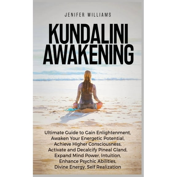 Kundalini Awakening: Ultimate Guide to Gain Enlightenment, Awaken Your Energetic Potential, Higher Consciousness, Expand, (Hardcover)
