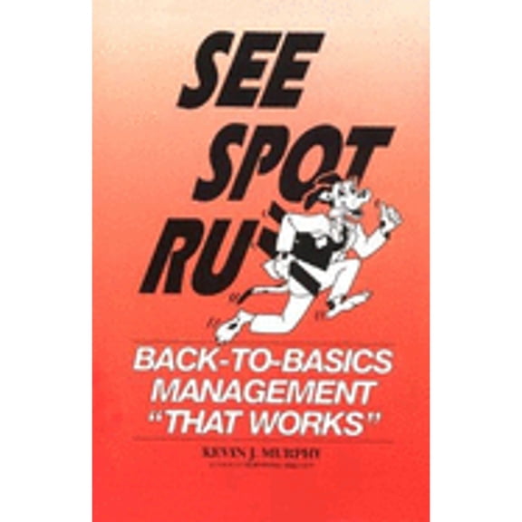 Pre-Owned See Spot Run: Back to Basics Management That Works (Hardcover) by Kevin J Murphy