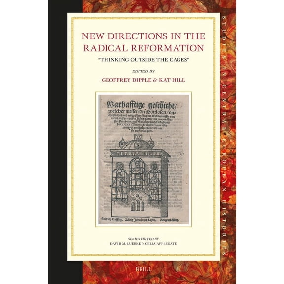 Studies in Central European Histories New Directions in the Radical Reformation: "Thinking Outside the Cages", Book 74, (Hardcover)