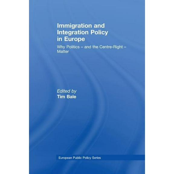 Journal of European Public Policy Immigration and Integration Policy in Europe: Why Politics - and the Centre-Right - Matter, (Paperback)