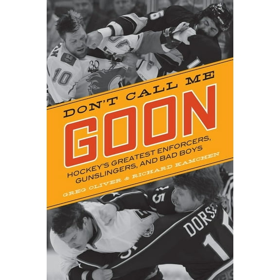 Hockey's Greatest: Don't Call Me Goon : Hockey's Greatest Enforcers, Gunslingers, and Bad Boys (Series #1) (Paperback)