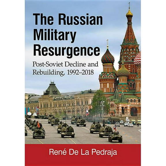 The Russian Military Resurgence: Post-Soviet Decline and Rebuilding, 1992-2018, (Paperback)