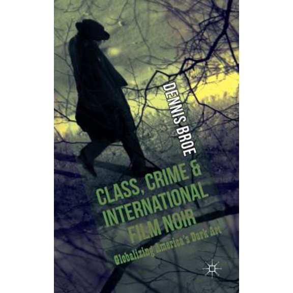Pre-Owned Class, Crime and International Film Noir: Globalizing America's Dark Art (Hardcover) 1137290137 9781137290137
