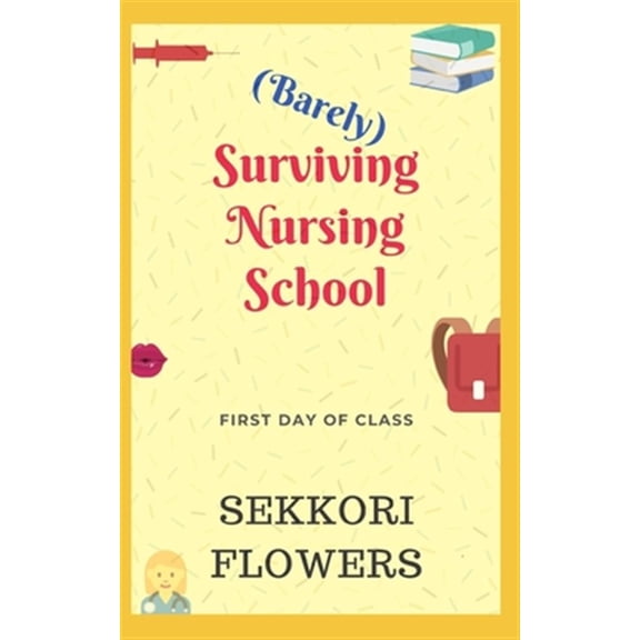 Pre-Owned (Barely) Surviving Nursing School: First Day of Class (Paperback) by Sekkori Flowers