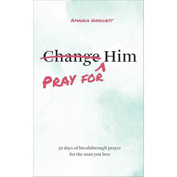 Pre-Owned Pray for Him: 30 Days of Breakthrough Prayer for the Man You Love (Paperback) 0764246887 9780764246883