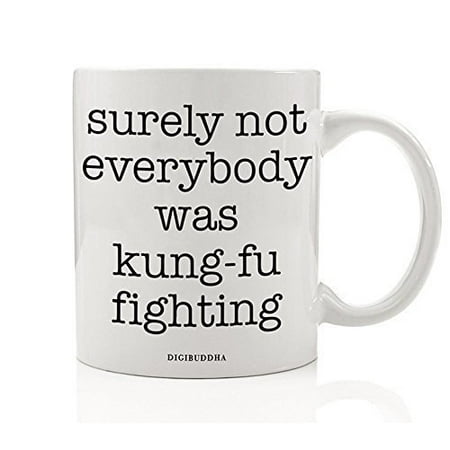 Funny Mug, Surely Not Everybody Was Kung-Fu Fighting 80s Quote Fun Sarcastic Kung Fu White Elephant Present Christmas Birthday Gift Idea for Him Her 11oz Ceramic Coffee Cup Digibuddha |