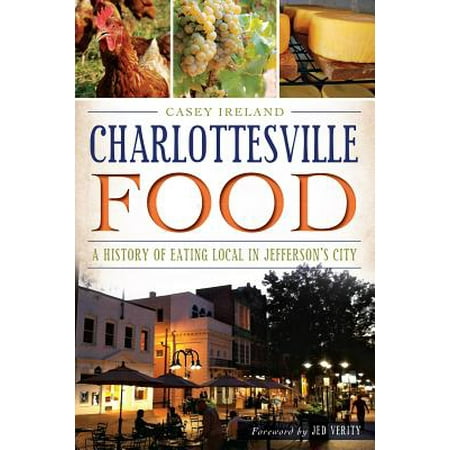 Charlottesville Food : A History of Eating Local in Jefferson's (Cities With Best Food)