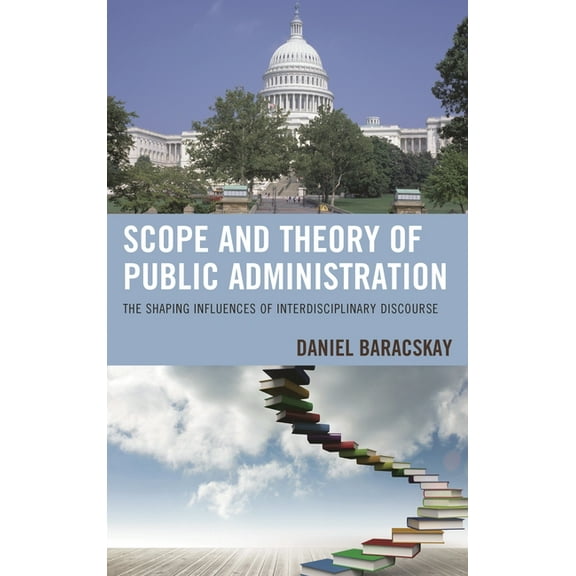 Scope and Theory of Public Administration: The Shaping Influences of Interdisciplinary Discourse, (Paperback)