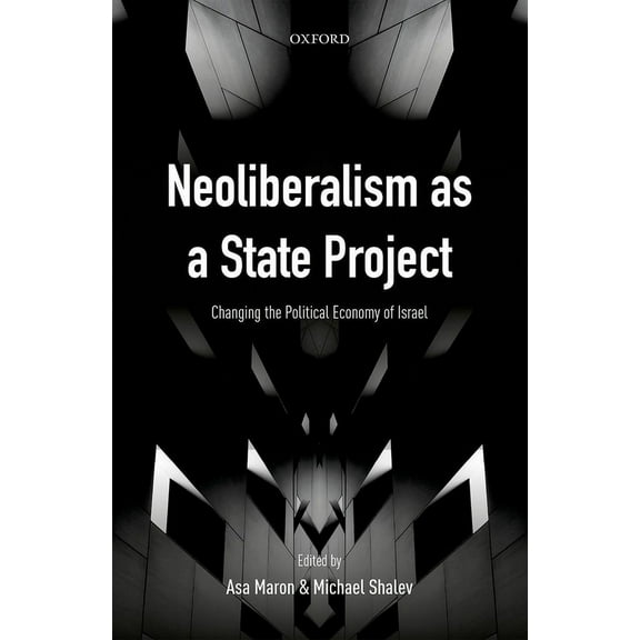 Neoliberalism as a State Project: Changing the Political Economy of Israel, (Hardcover)