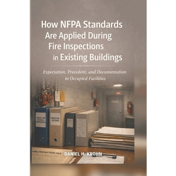 Inspection Realities in Existing Buildin How NFPA Standards Are Applied During Fire Inspections in Existing Buildings: Expectation, Precedent, and Documentation , Book 3, (Paperback)