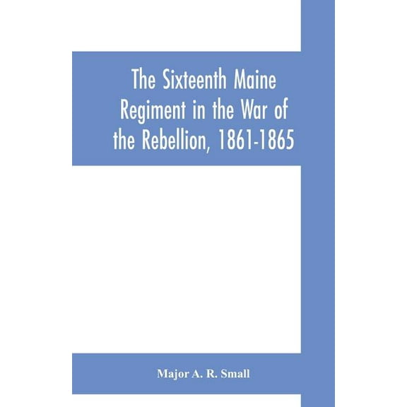 The Sixteenth Maine Regiment in the War of the Rebellion, 1861-1865, (Paperback)