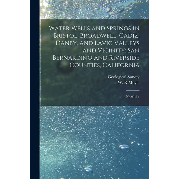 Water Wells and Springs in Bristol, Broadwell, Cadiz, Danby, and Lavic Valleys and Vicinity: San Bernardino and Riverside Counties, California: No.91-14 (Paperback)
