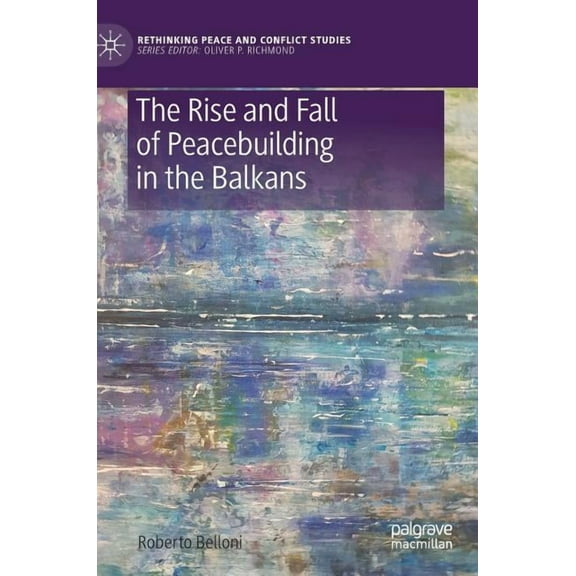 Rethinking Peace and Conflict Studies The Rise and Fall of Peacebuilding in the Balkans, (Hardcover)