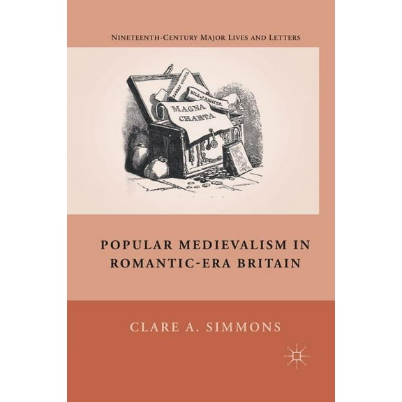 Nineteenth-Century Major Lives and Lette Popular Medievalism in Romantic-Era Britain, (Paperback)