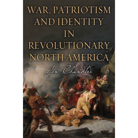 War, Patriotism and Identity in Revolutionary North America, (Hardcover)