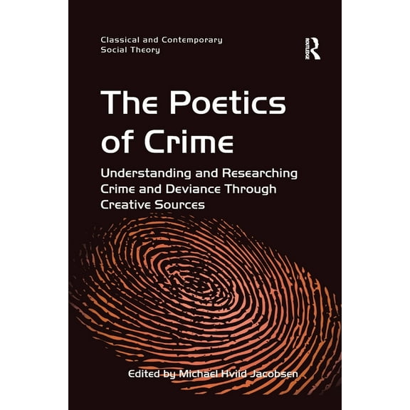 Classical and Contemporary Social Theory The Poetics of Crime: Understanding and Researching Crime and Deviance Through Creative Sources, (Paperback)